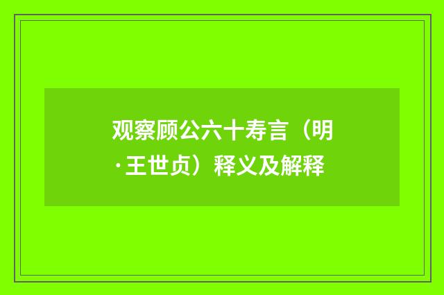 观察顾公六十寿言（明·王世贞）释义及解释
