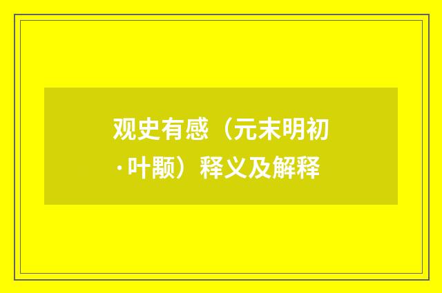 观史有感（元末明初·叶颙）释义及解释