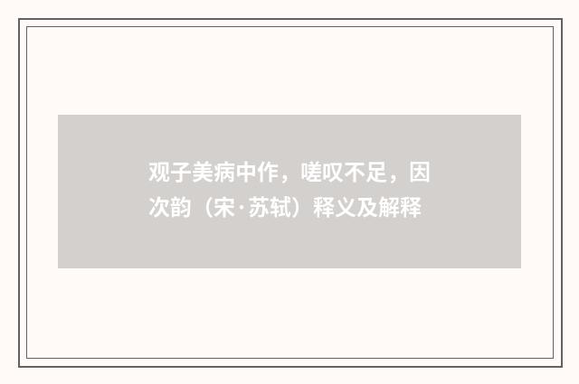 观子美病中作，嗟叹不足，因次韵（宋·苏轼）释义及解释