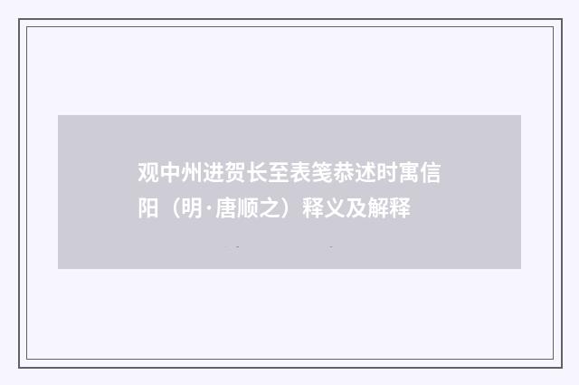 观中州进贺长至表笺恭述时寓信阳（明·唐顺之）释义及解释
