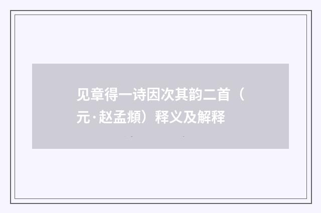 见章得一诗因次其韵二首（元·赵孟頫）释义及解释