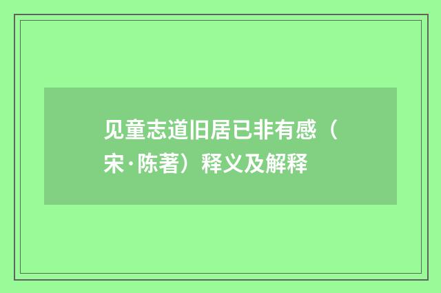 见童志道旧居已非有感（宋·陈著）释义及解释