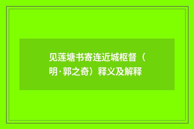 见莲塘书寄连近城枢督（明·郭之奇）释义及解释