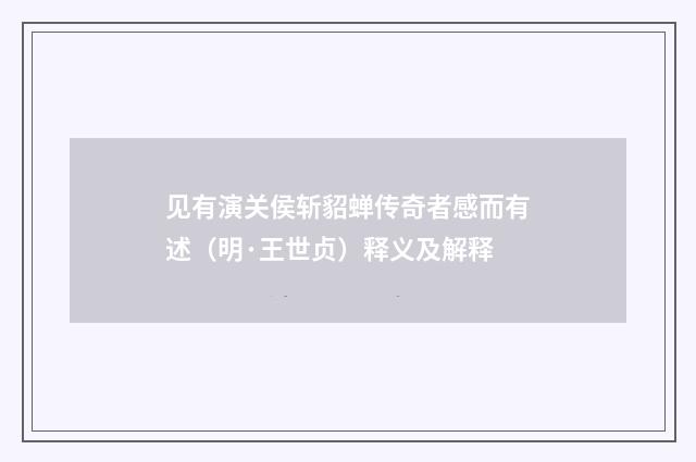 见有演关侯斩貂蝉传奇者感而有述（明·王世贞）释义及解释