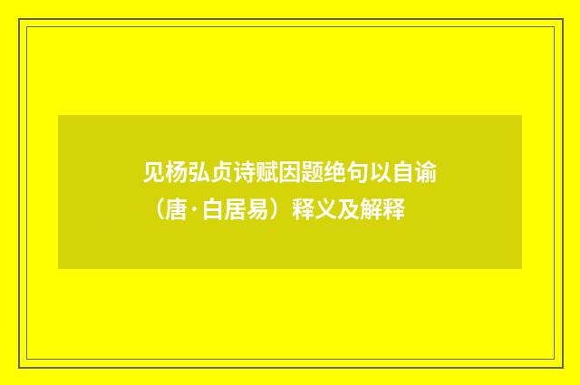 见杨弘贞诗赋因题绝句以自谕（唐·白居易）释义及解释