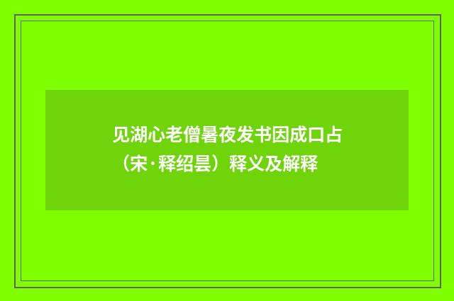 见湖心老僧暑夜发书因成口占（宋·释绍昙）释义及解释