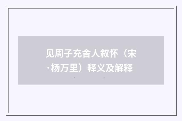 见周子充舍人叙怀（宋·杨万里）释义及解释