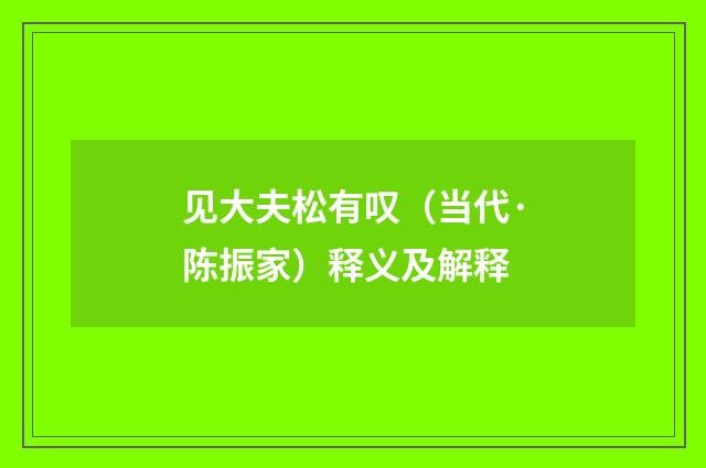 见大夫松有叹（当代·陈振家）释义及解释