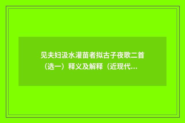 见夫妇汲水灌苗者拟古子夜歌二首（选一）释义及解释（近现代·陈湋）释义及解释