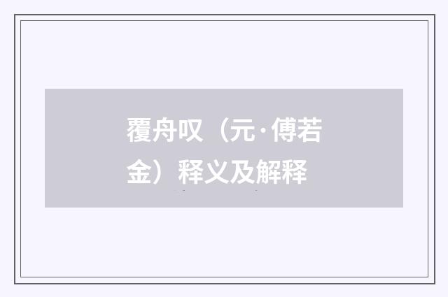 覆舟叹（元·傅若金）释义及解释