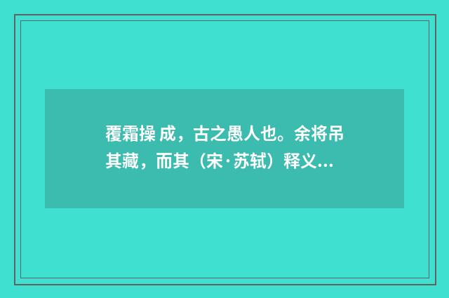 覆霜操 成，古之愚人也。余将吊其藏，而其（宋·苏轼）释义及解释