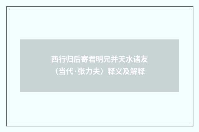 西行归后寄君明兄并天水诸友（当代·张力夫）释义及解释