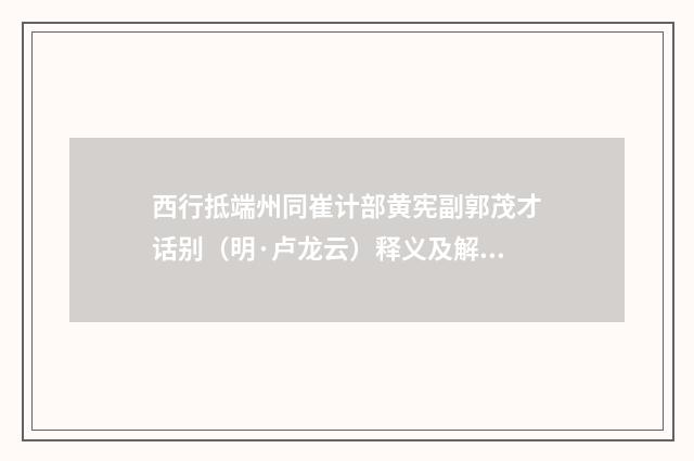 西行抵端州同崔计部黄宪副郭茂才话别（明·卢龙云）释义及解释