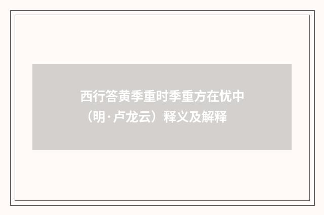 西行答黄季重时季重方在忧中（明·卢龙云）释义及解释