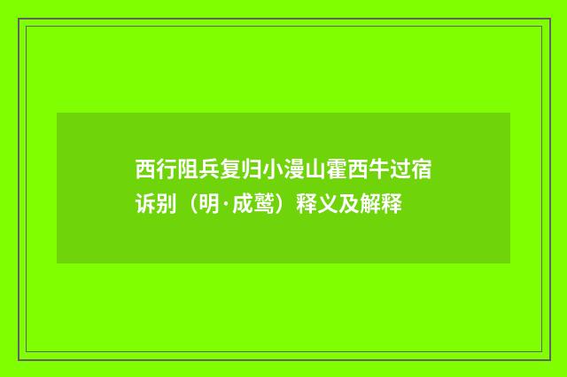 西行阻兵复归小漫山霍西牛过宿诉别（明·成鹫）释义及解释