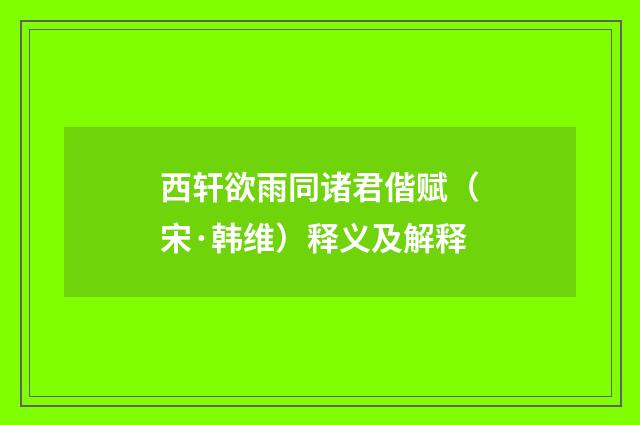 西轩欲雨同诸君偕赋（宋·韩维）释义及解释