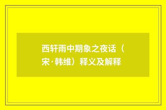 西轩雨中期象之夜话（宋·韩维）释义及解释