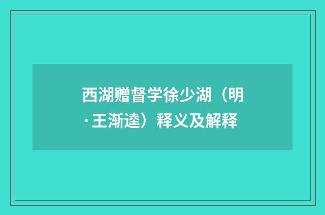 西湖赠督学徐少湖（明·王渐逵）释义及解释