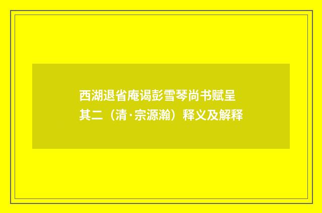 西湖退省庵谒彭雪琴尚书赋呈 其二（清·宗源瀚）释义及解释