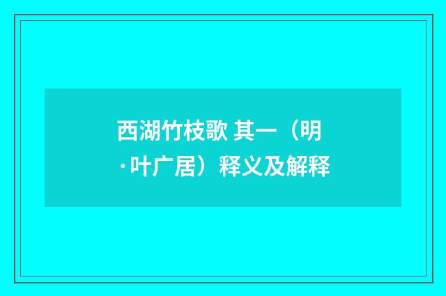 西湖竹枝歌 其一（明·叶广居）释义及解释