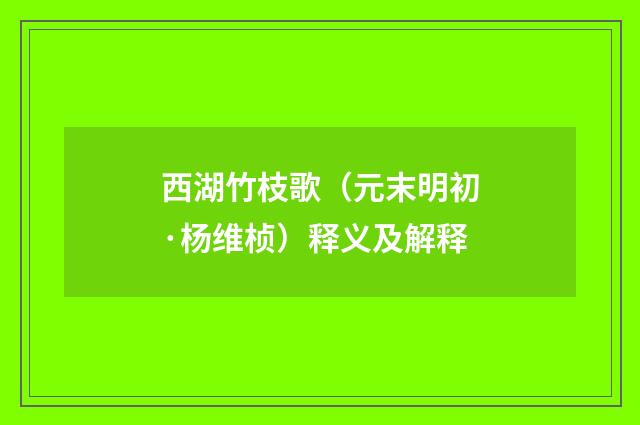 西湖竹枝歌（元末明初·杨维桢）释义及解释