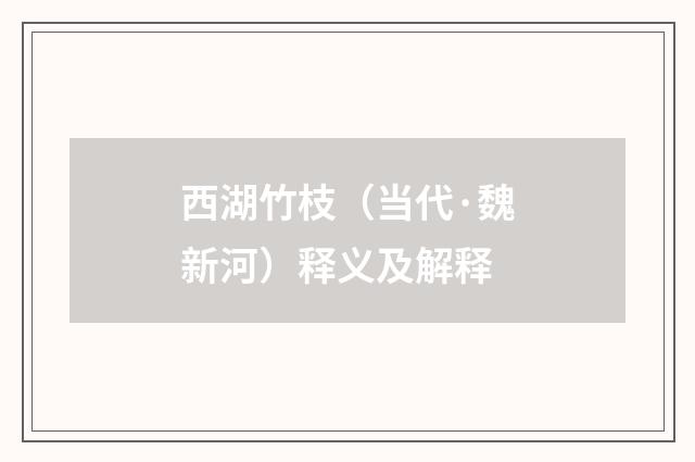 西湖竹枝（当代·魏新河）释义及解释
