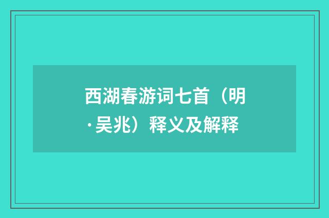 西湖春游词七首（明·吴兆）释义及解释