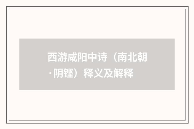 西游咸阳中诗（南北朝·阴铿）释义及解释