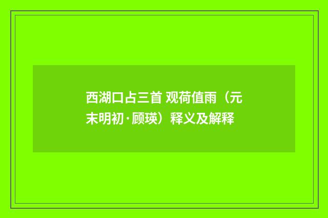 西湖口占三首 观荷值雨（元末明初·顾瑛）释义及解释