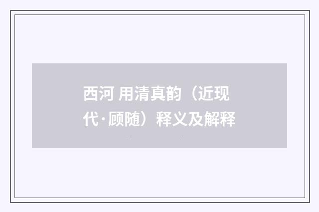 西河 用清真韵（近现代·顾随）释义及解释