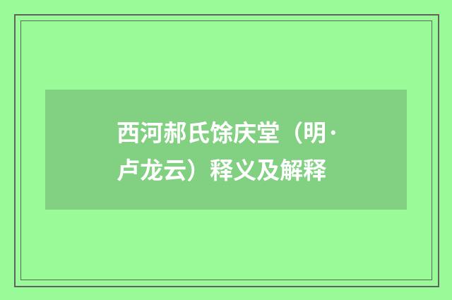 西河郝氏馀庆堂（明·卢龙云）释义及解释