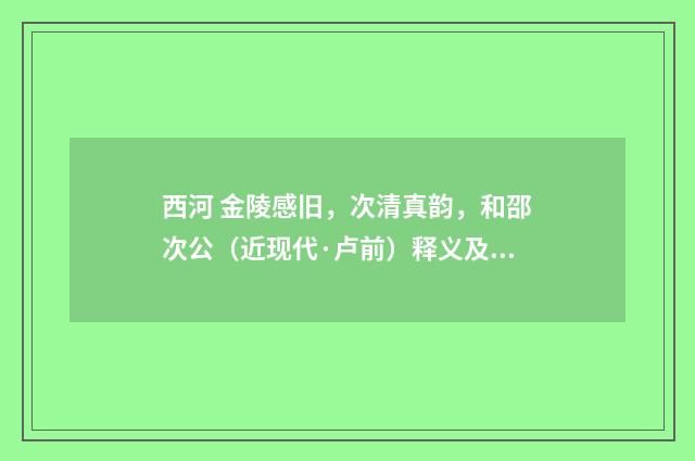 西河 金陵感旧，次清真韵，和邵次公（近现代·卢前）释义及解释
