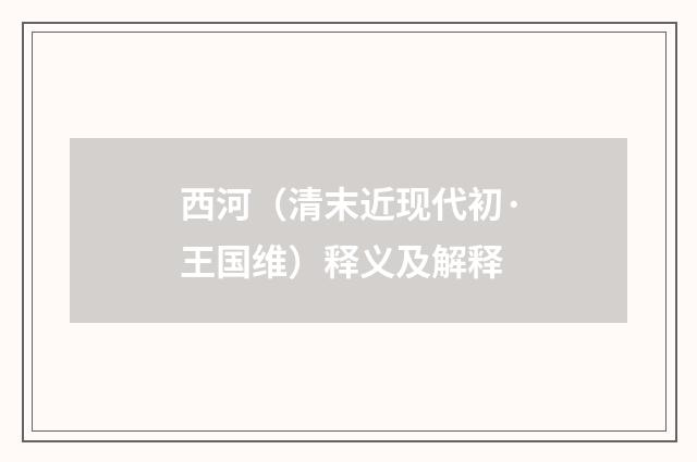 西河（清末近现代初·王国维）释义及解释