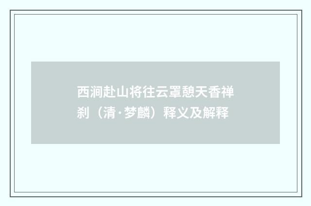 西涧赴山将往云罩憩天香禅刹（清·梦麟）释义及解释