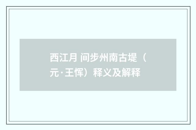 西江月 间步州南古堤（元·王恽）释义及解释
