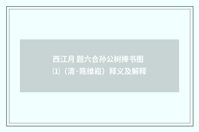 西江月 题六合孙公树捧书图⑴（清·陈维崧）释义及解释