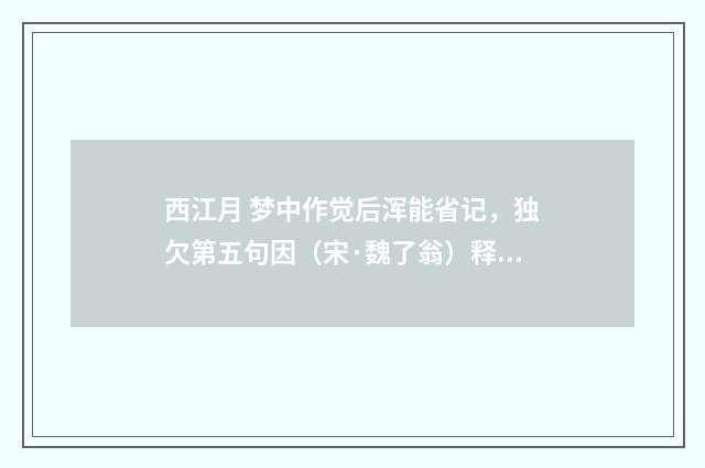 西江月 梦中作觉后浑能省记，独欠第五句因（宋·魏了翁）释义及解释