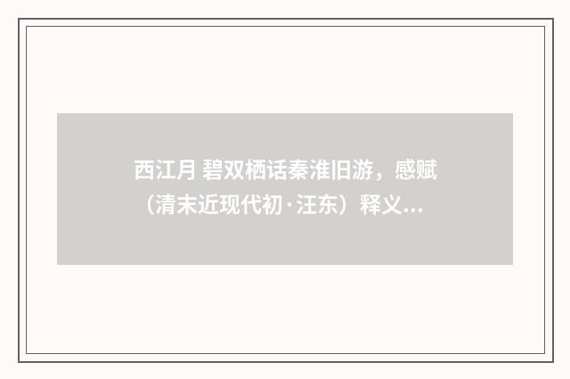 西江月 碧双栖话秦淮旧游，感赋（清末近现代初·汪东）释义及解释