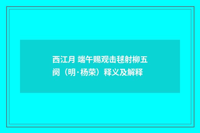 西江月 端午赐观击毬射柳五阕（明·杨荣）释义及解释