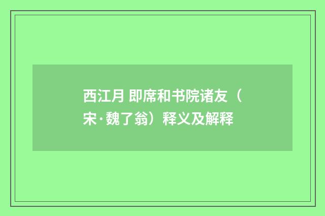 西江月 即席和书院诸友（宋·魏了翁）释义及解释