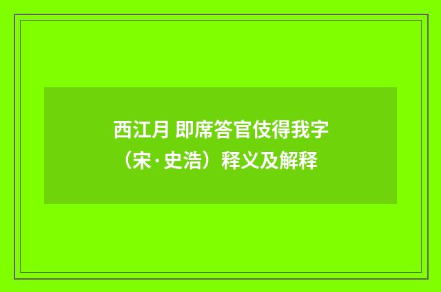 西江月 即席答官伎得我字（宋·史浩）释义及解释