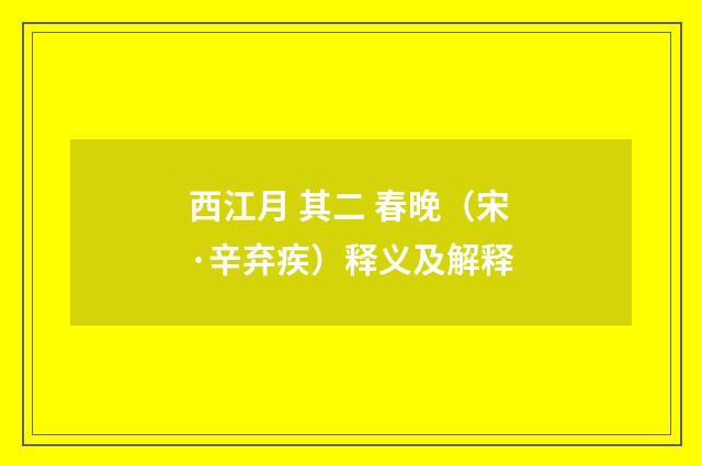 西江月 其二 春晚（宋·辛弃疾）释义及解释