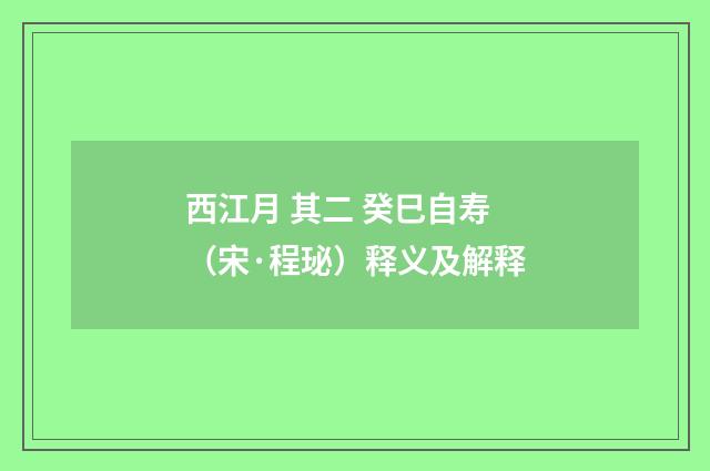 西江月 其二 癸巳自寿（宋·程珌）释义及解释