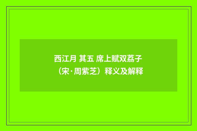 西江月 其五 席上赋双荔子（宋·周紫芝）释义及解释