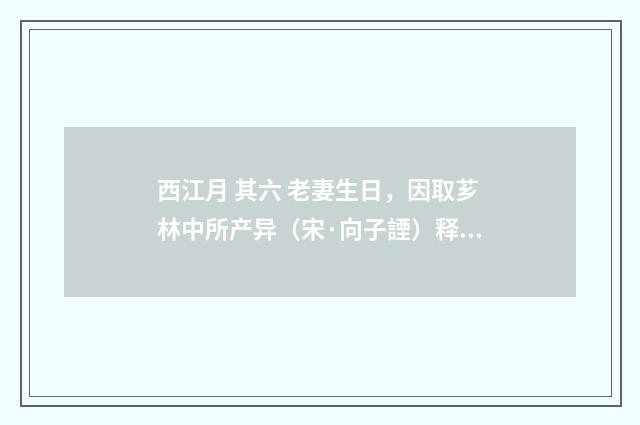 西江月 其六 老妻生日，因取芗林中所产异（宋·向子諲）释义及解释
