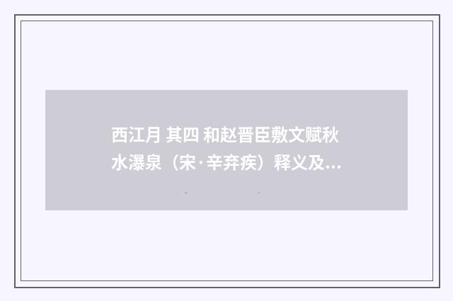 西江月 其四 和赵晋臣敷文赋秋水瀑泉（宋·辛弃疾）释义及解释