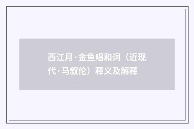 西江月·金鱼唱和词（近现代·马叙伦）释义及解释