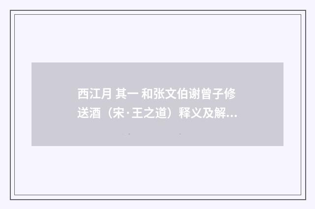 西江月 其一 和张文伯谢曾子修送酒（宋·王之道）释义及解释