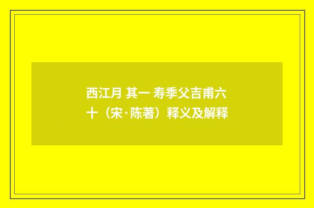 西江月 其一 寿季父吉甫六十（宋·陈著）释义及解释