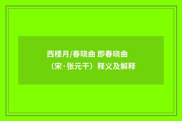 西楼月/春晓曲 即春晓曲（宋·张元干）释义及解释